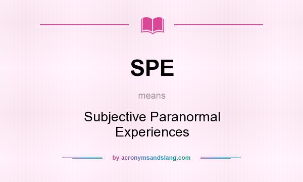 What does SPE mean? It stands for Subjective Paranormal Experiences