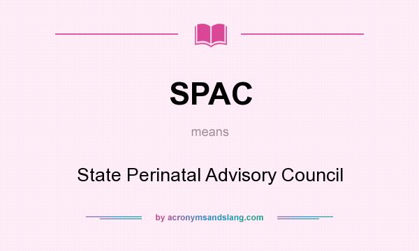 What does SPAC mean? It stands for State Perinatal Advisory Council