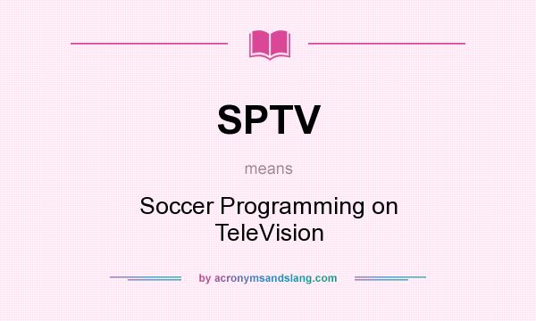 What does SPTV mean? It stands for Soccer Programming on TeleVision
