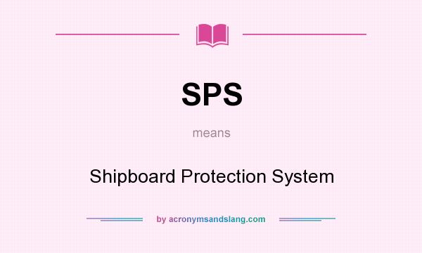 What does SPS mean? It stands for Shipboard Protection System