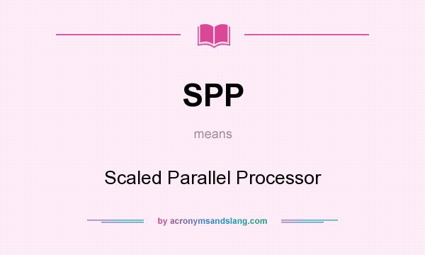 What does SPP mean? It stands for Scaled Parallel Processor