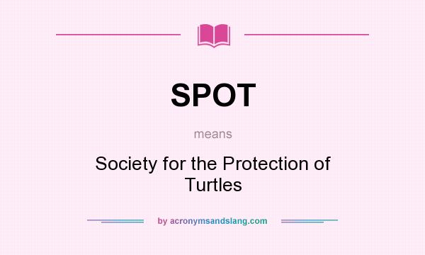 What does SPOT mean? It stands for Society for the Protection of Turtles