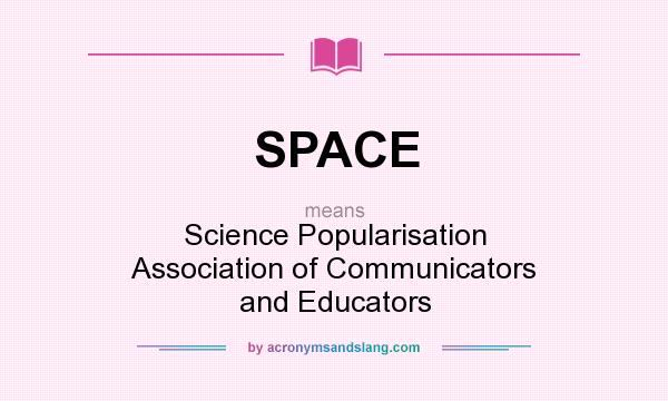 What does SPACE mean? It stands for Science Popularisation Association of Communicators and Educators