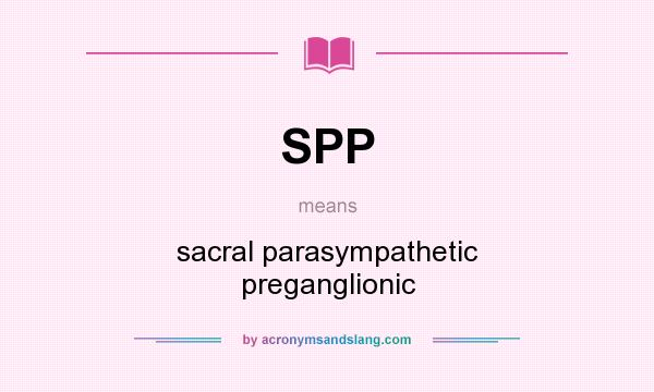 What does SPP mean? It stands for sacral parasympathetic preganglionic
