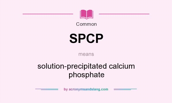What does SPCP mean? It stands for solution-precipitated calcium phosphate