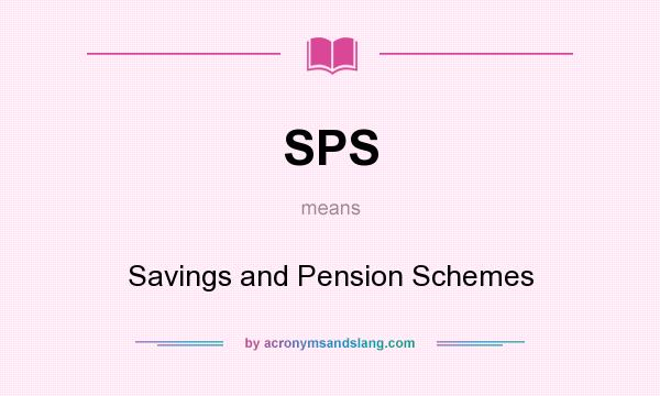 What does SPS mean? It stands for Savings and Pension Schemes