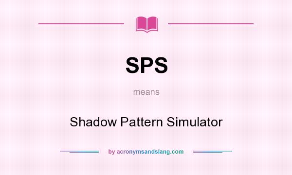What does SPS mean? It stands for Shadow Pattern Simulator