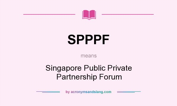 What does SPPPF mean? It stands for Singapore Public Private Partnership Forum
