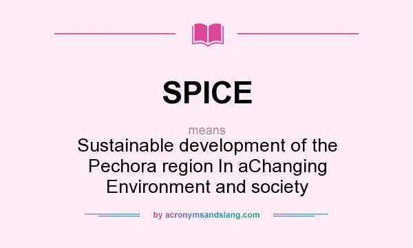 What does SPICE mean? It stands for Sustainable development of the Pechora region In aChanging Environment and society