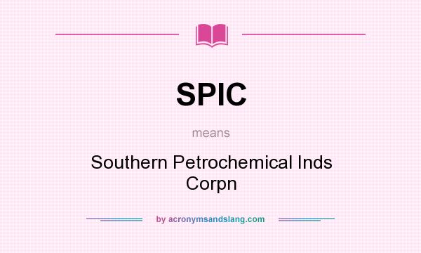 What does SPIC mean? It stands for Southern Petrochemical Inds Corpn