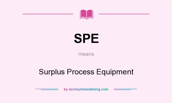What does SPE mean? It stands for Surplus Process Equipment