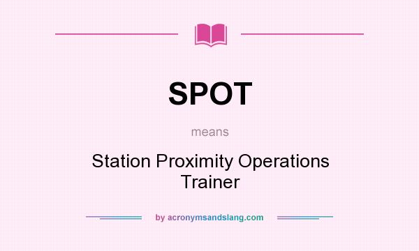 What does SPOT mean? It stands for Station Proximity Operations Trainer