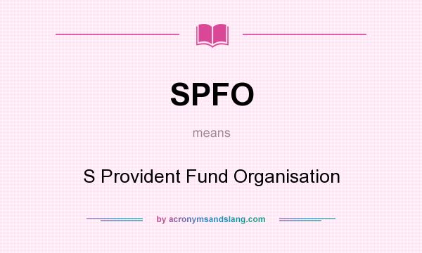 What does SPFO mean? It stands for S Provident Fund Organisation