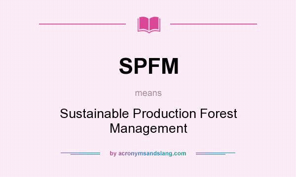 What does SPFM mean? It stands for Sustainable Production Forest Management