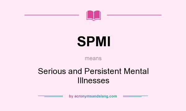 What does SPMI mean? It stands for Serious and Persistent Mental Illnesses
