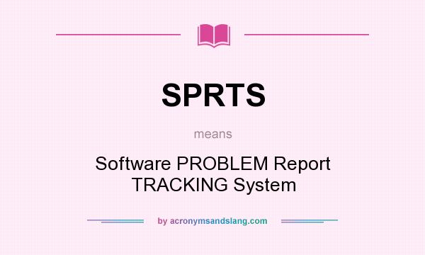 What does SPRTS mean? It stands for Software PROBLEM Report TRACKING System
