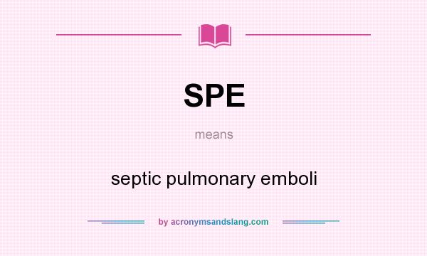 What does SPE mean? It stands for septic pulmonary emboli