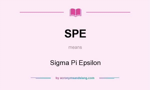 What does SPE mean? It stands for Sigma Pi Epsilon