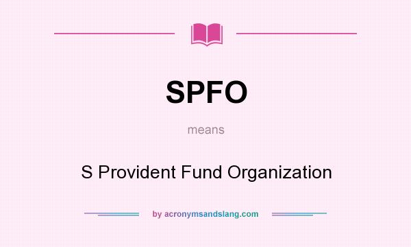 What does SPFO mean? It stands for S Provident Fund Organization