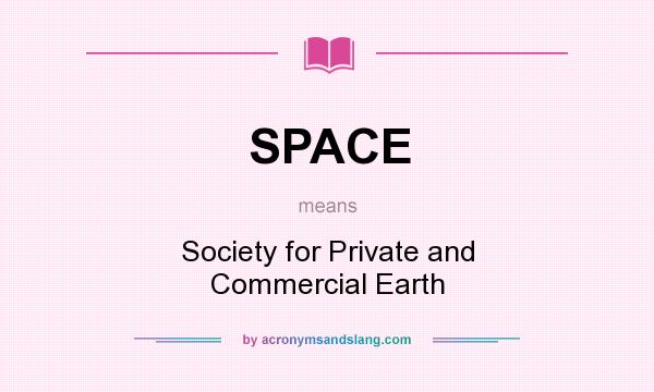 What does SPACE mean? It stands for Society for Private and Commercial Earth