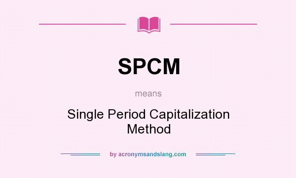 What does SPCM mean? It stands for Single Period Capitalization Method