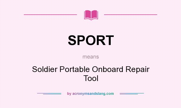 What does SPORT mean? It stands for Soldier Portable Onboard Repair Tool