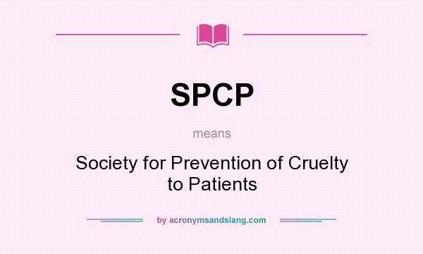 What does SPCP mean? It stands for Society for Prevention of Cruelty to Patients