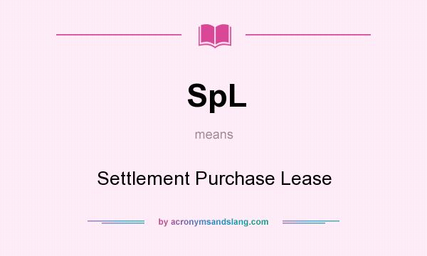 What does SpL mean? It stands for Settlement Purchase Lease