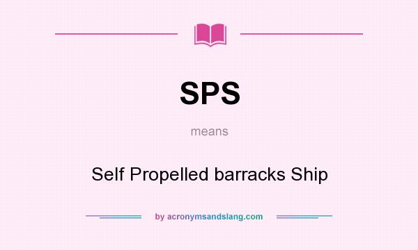 What does SPS mean? It stands for Self Propelled barracks Ship