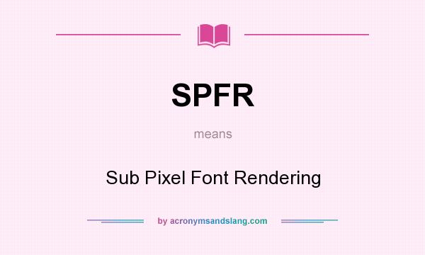 What does SPFR mean? It stands for Sub Pixel Font Rendering
