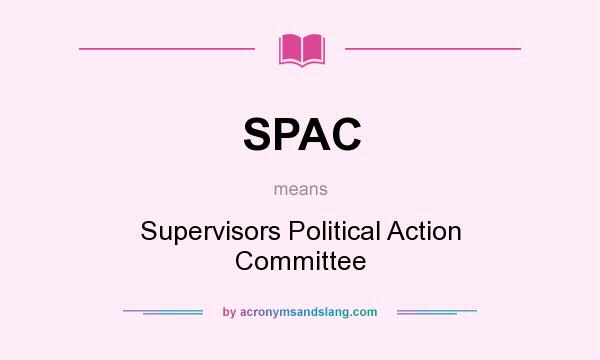 What does SPAC mean? It stands for Supervisors Political Action Committee