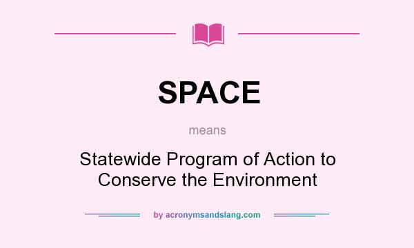 What does SPACE mean? It stands for Statewide Program of Action to Conserve the Environment