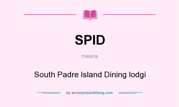 What does SPID mean? It stands for South Padre Island Dining lodgi
