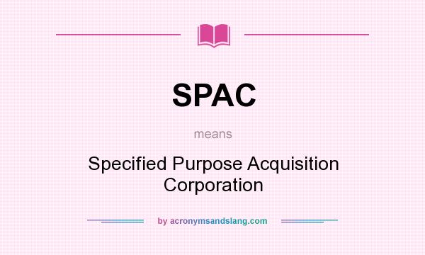 What does SPAC mean? It stands for Specified Purpose Acquisition Corporation