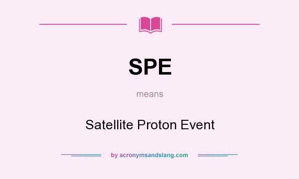 What does SPE mean? It stands for Satellite Proton Event