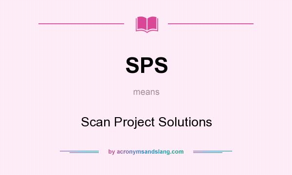 What does SPS mean? It stands for Scan Project Solutions