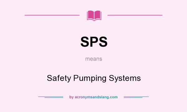 What does SPS mean? It stands for Safety Pumping Systems