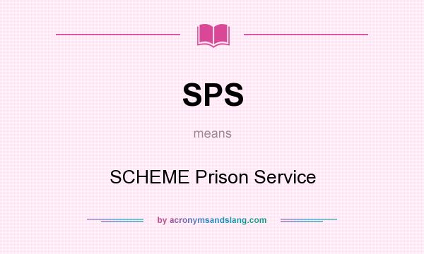 What does SPS mean? It stands for SCHEME Prison Service