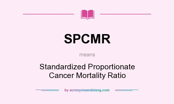 What does SPCMR mean? It stands for Standardized Proportionate Cancer Mortality Ratio