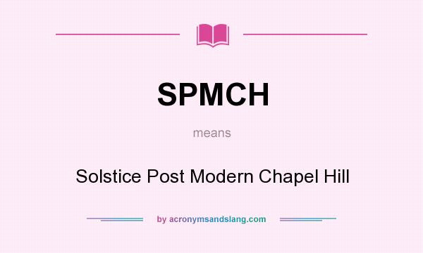 What does SPMCH mean? It stands for Solstice Post Modern Chapel Hill