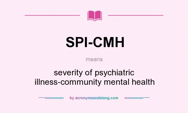 What does SPI-CMH mean? It stands for severity of psychiatric illness-community mental health