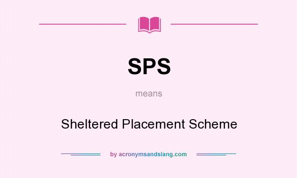 What does SPS mean? It stands for Sheltered Placement Scheme