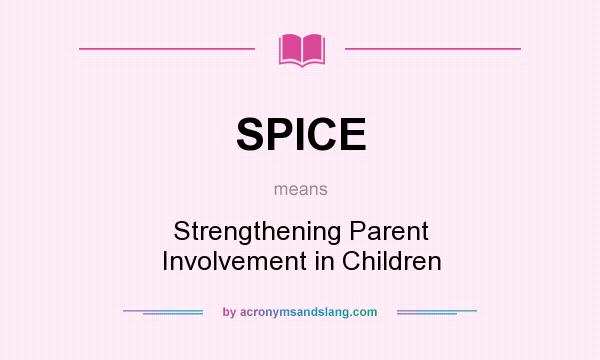 What does SPICE mean? It stands for Strengthening Parent Involvement in Children