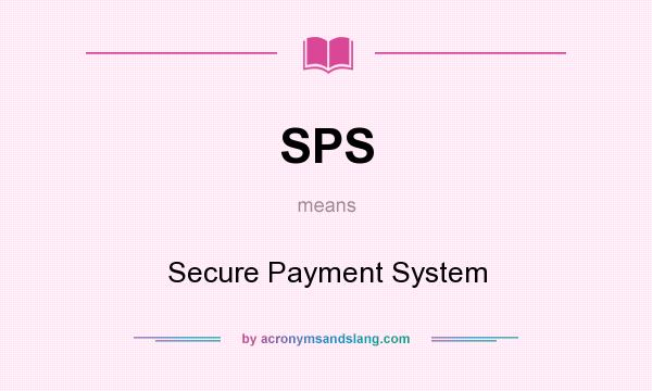 What does SPS mean? It stands for Secure Payment System