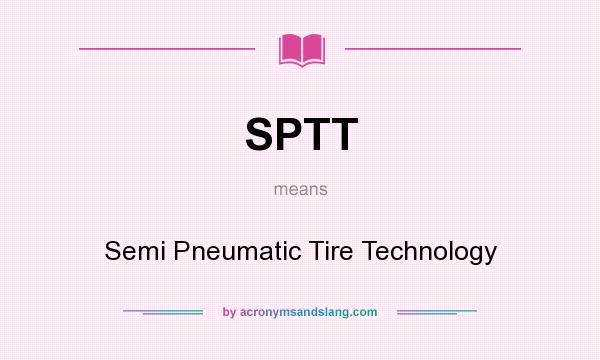 What does SPTT mean? It stands for Semi Pneumatic Tire Technology