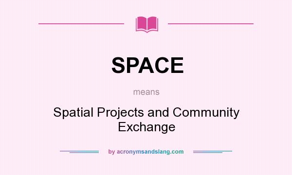 What does SPACE mean? It stands for Spatial Projects and Community Exchange