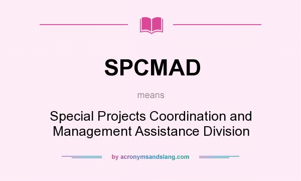 What does SPCMAD mean? It stands for Special Projects Coordination and Management Assistance Division