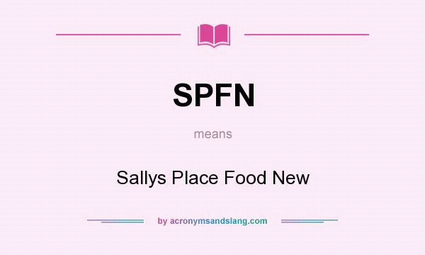 What does SPFN mean? It stands for Sallys Place Food New