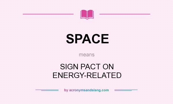 What does SPACE mean? It stands for SIGN PACT ON ENERGY-RELATED