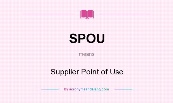 What does SPOU mean? It stands for Supplier Point of Use